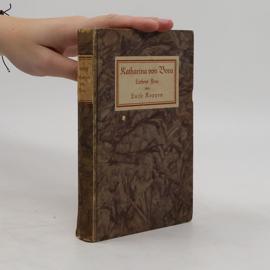 Luise Koppen Katharina von Bora. Luthers Frau
