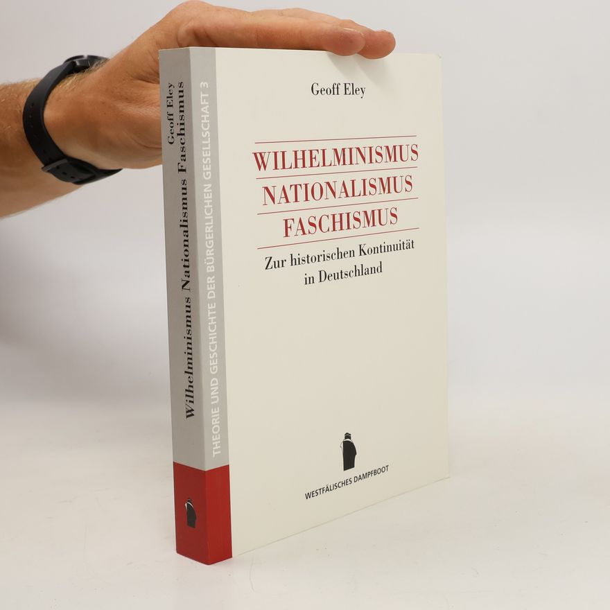 Geoff Eley Wilhelminismus, Nationalismus, Faschismus