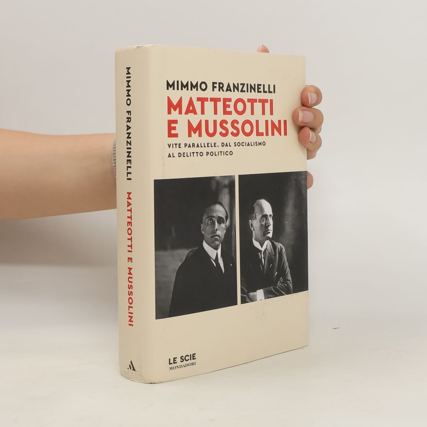 Mimmo Franzinelli Matteotti e Mussolini. Vite parallele. Dal socialismo al delitto politico