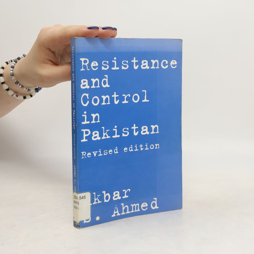 Akbar S. Ahmed Resistance and control in Pakistan