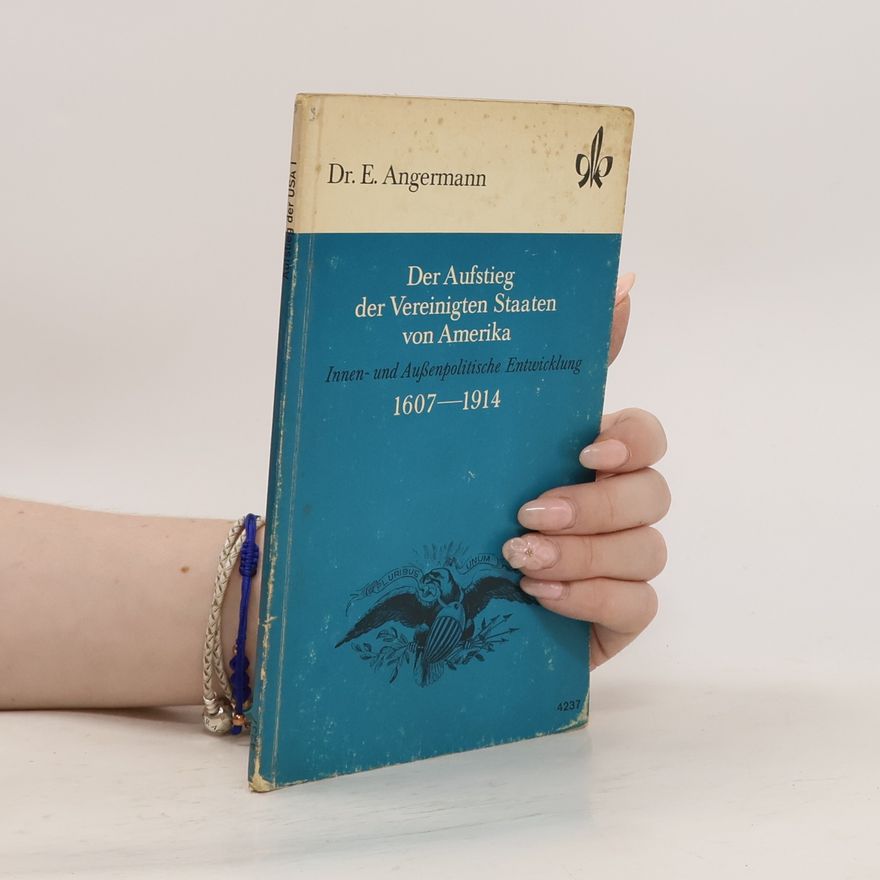 Erich Angermann Der Aufstieg der Vereinigten Staaten von Amerika. Innen- und Aussenpolitische Entwicklung. 1607-1914