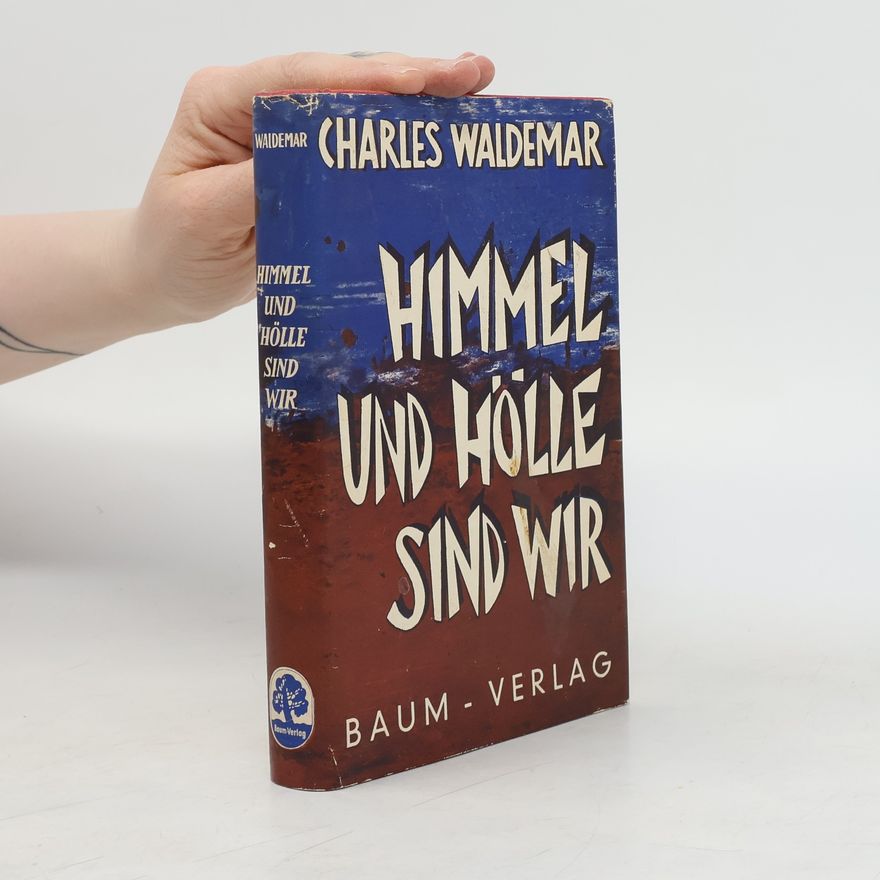 Charles Waldemar Himmel und Hölle sind wir