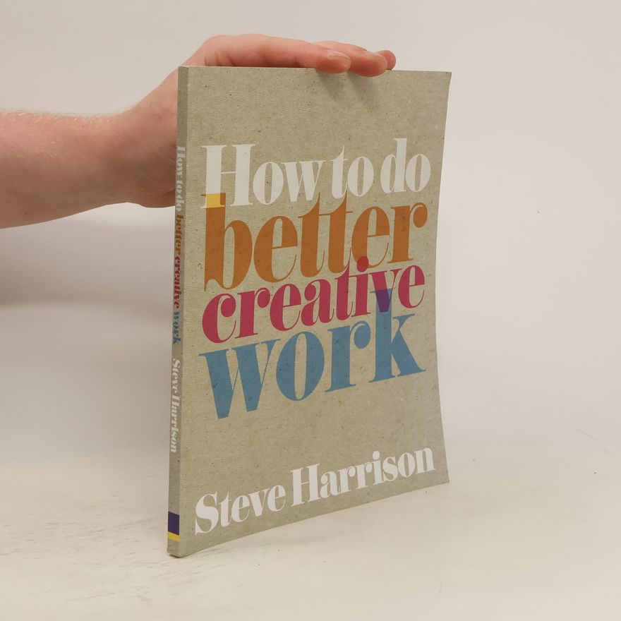 Steve Harrison How to Do Better Creative Work