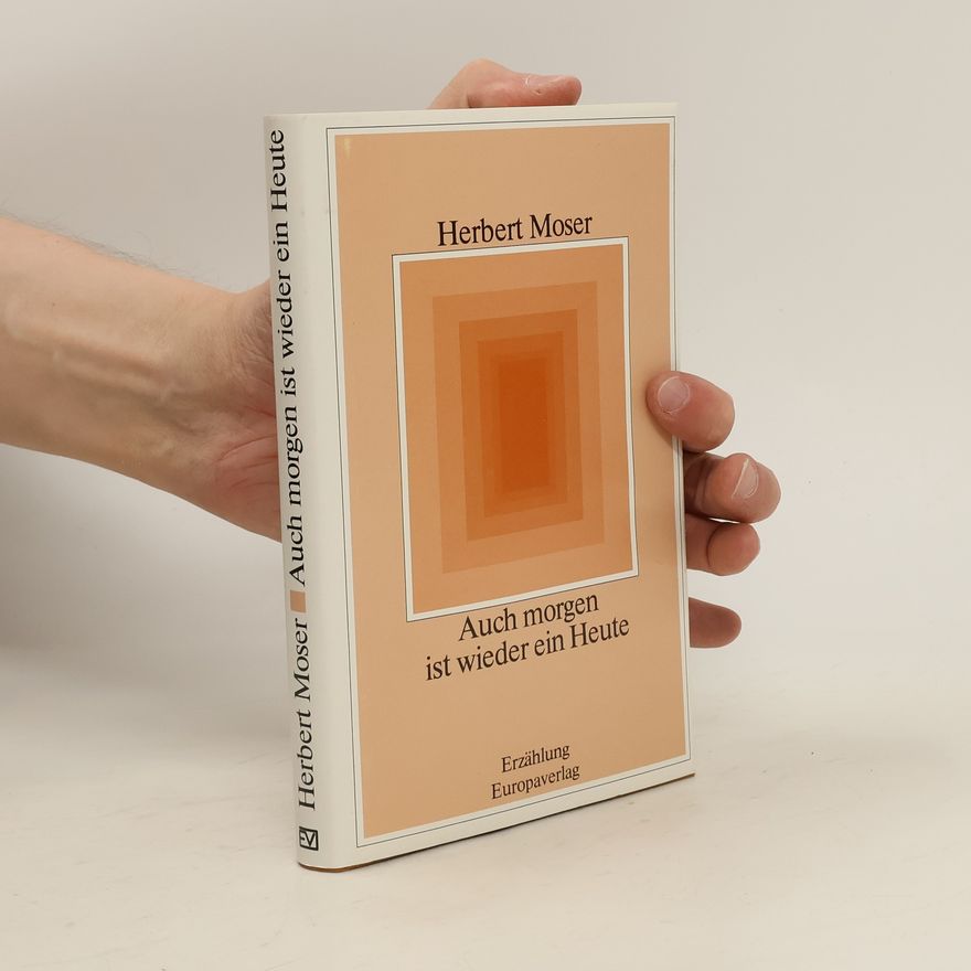 Herbert Moser Auch morgen ist wieder ein Heute