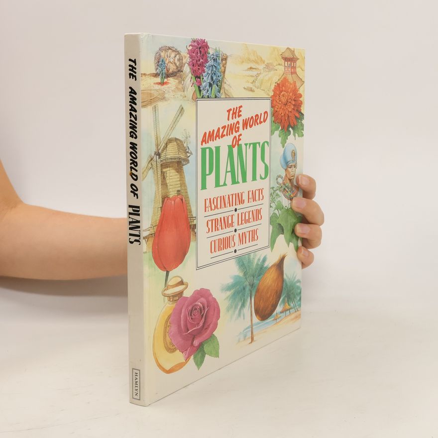 Zdenka Podhajská The amazing world of plants : fascinating facts, strange legends, curious myths