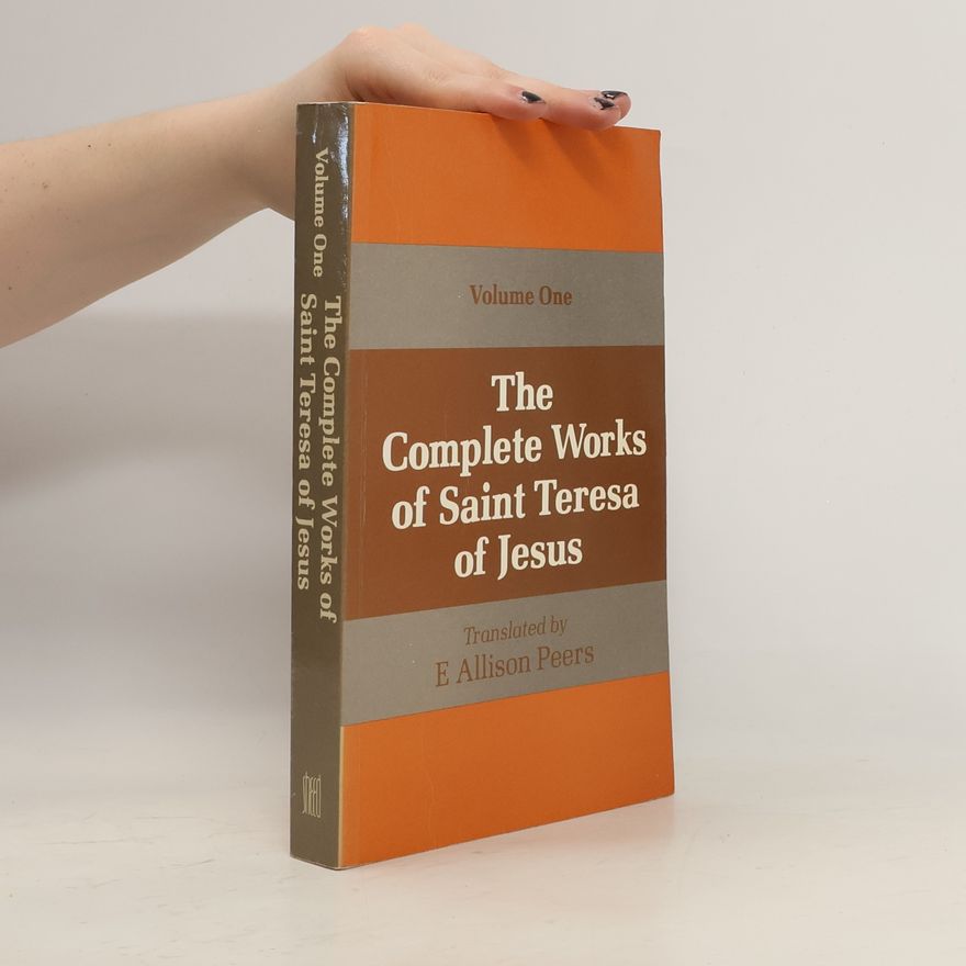 E. Allison Peers The Complete Works of Saint Teresa of Jesus. Vol. 1
