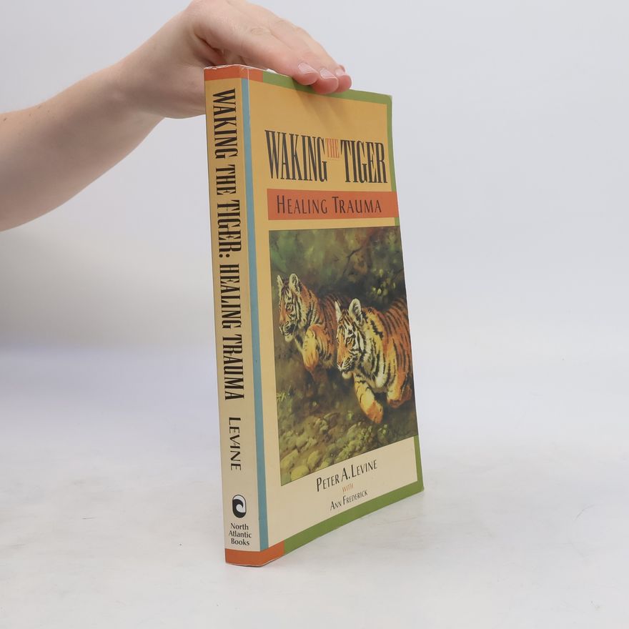 Peter A. Levine Waking the Tiger: Healing Trauma