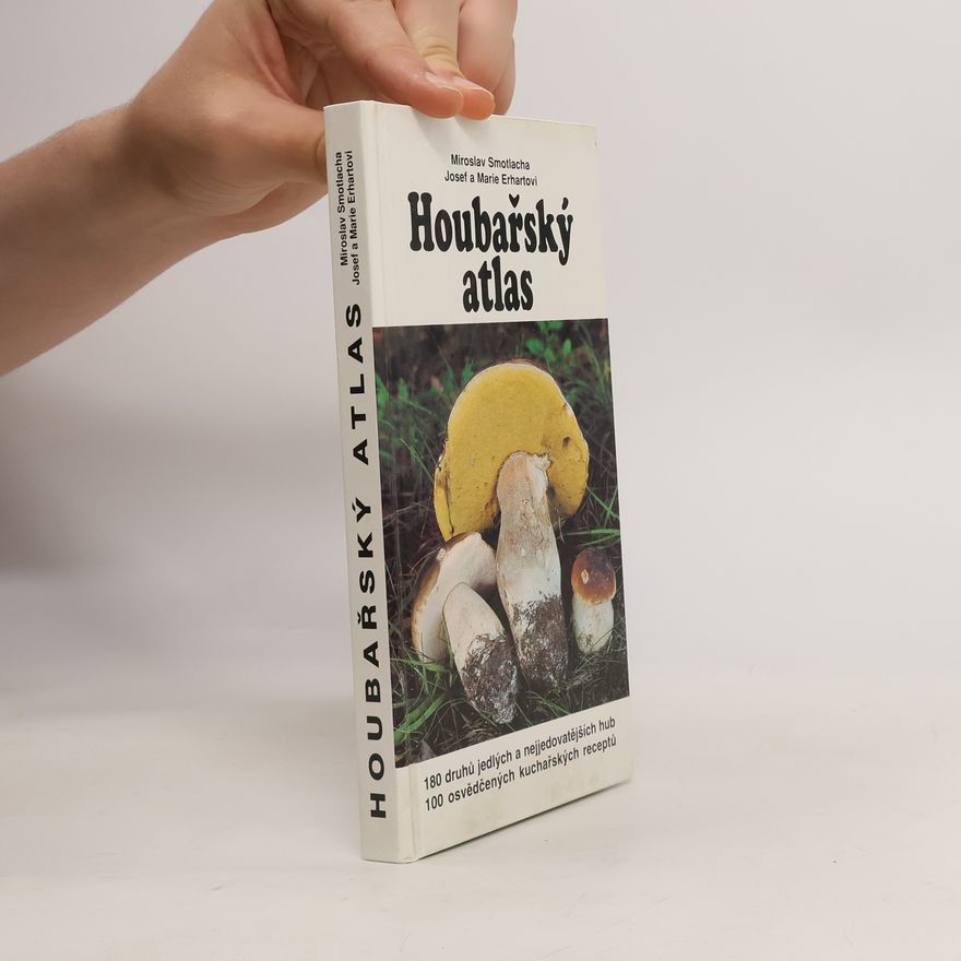 Marie Erhartová Houbařský atlas : 180 druhů jedlých a nejjedovatějších hub : 100 osvědčených kuchařských receptů