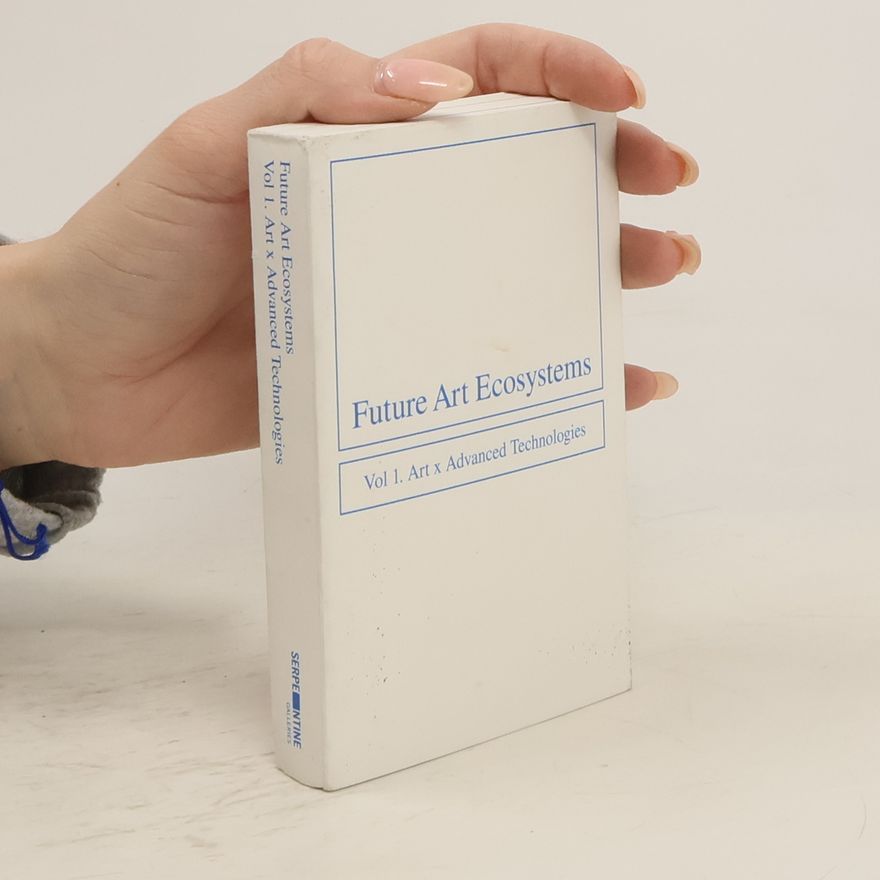 Autorenkollektiv Future Art Ecosystems, Vol. 1 Art x Advanced Technologies