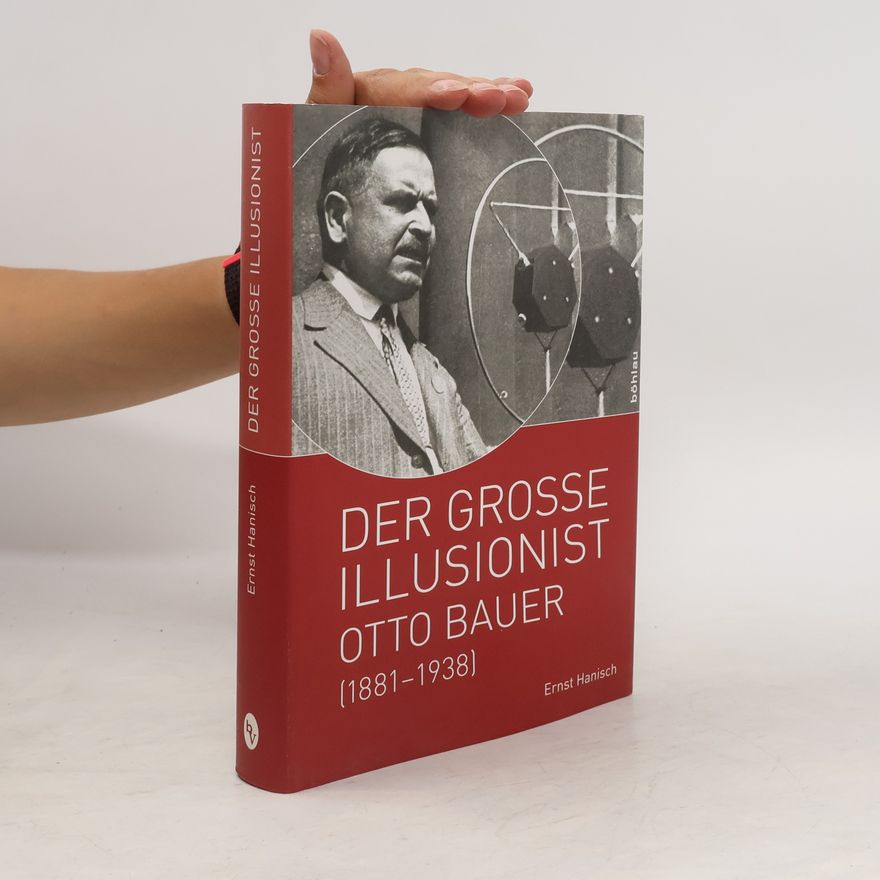 Ernst Hanisch Der große Illusionist - Otto Bauer (1881 - 1938)