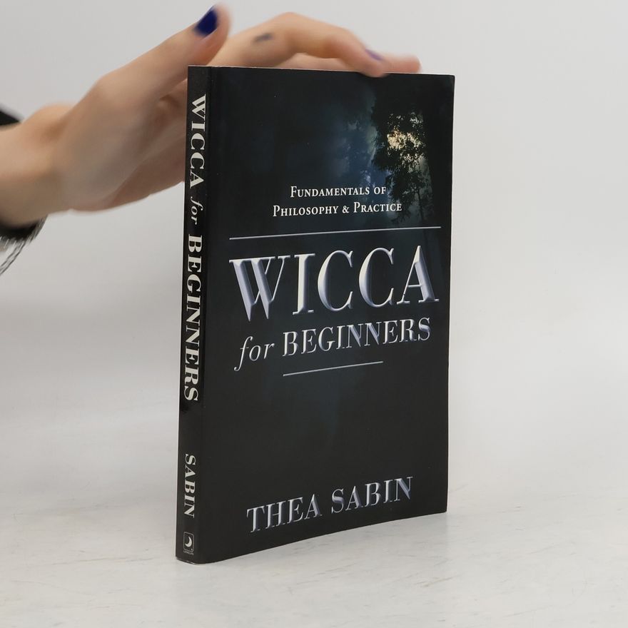 Thea Sabin Wicca for beginners : fundamentals of philosophy & practice