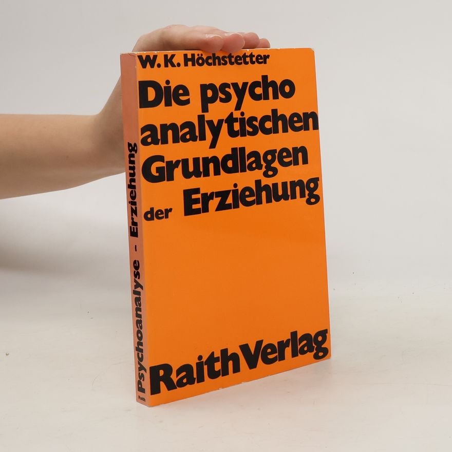 Wilhelm K. Höchstetter Die psychoanalytischen Grundlagen der Erziehung