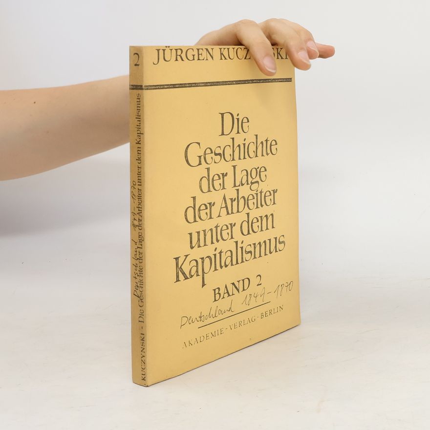 Jürgen Kuczynski Die Geschichte der Lage der Arbeiter unter dem Kapitalismus. Band 2