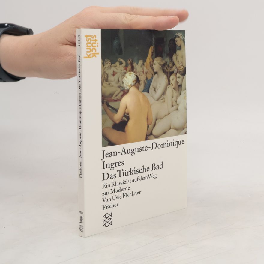 Uwe Fleckner Jean-Auguste-Dominique Ingres, Das türkische Bad