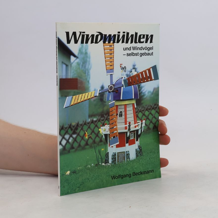 Wolfgang Beckmann Windmühlen und Windvögel - selbst gebaut