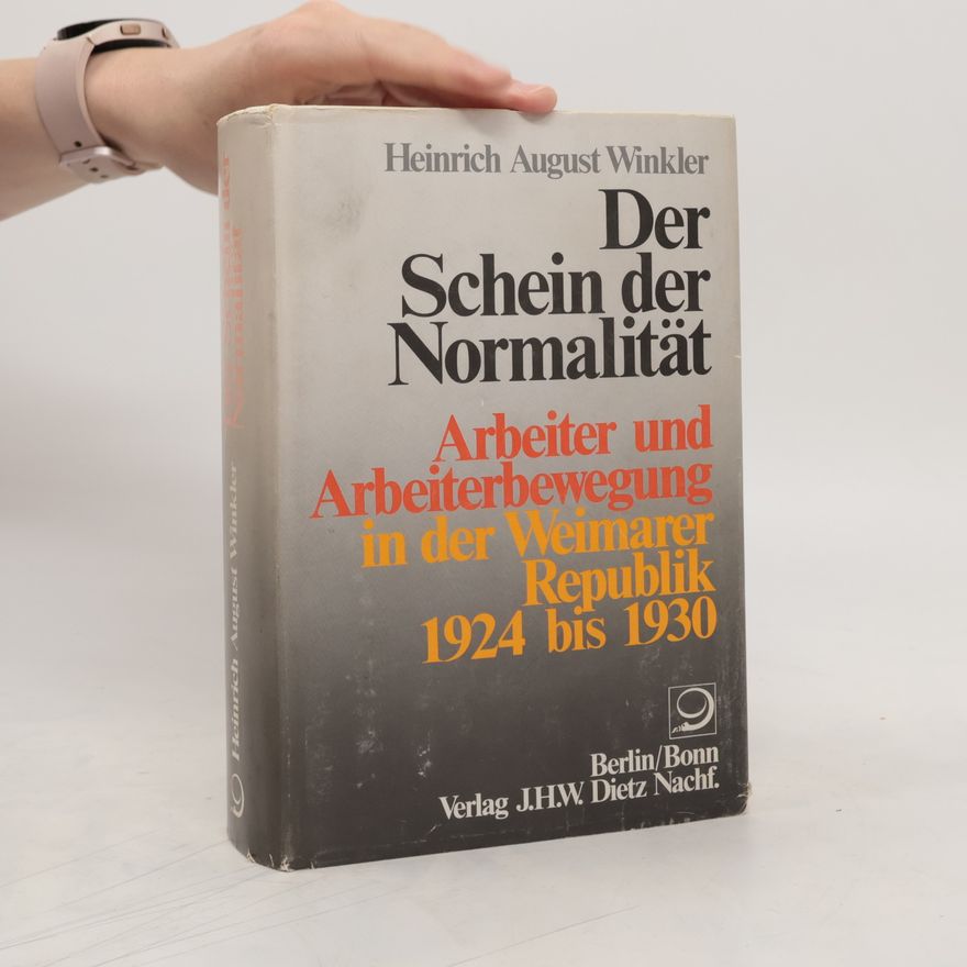 Heinrich August Winkler Der Schein der Normalität: Arbeiter und Arbeiterbewegung in der Weimarer Republik: 1924 bis 1930