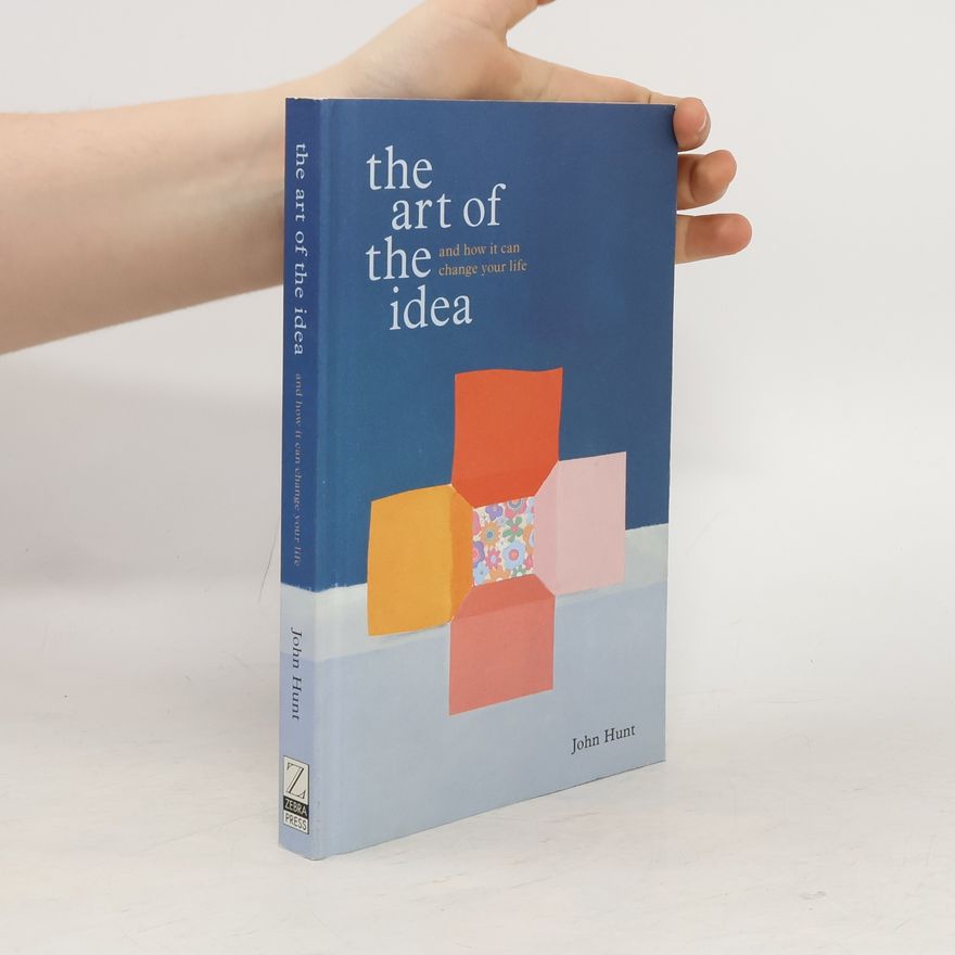 John Hunt Hunt The Art of the Idea and how it Can Change Your Life