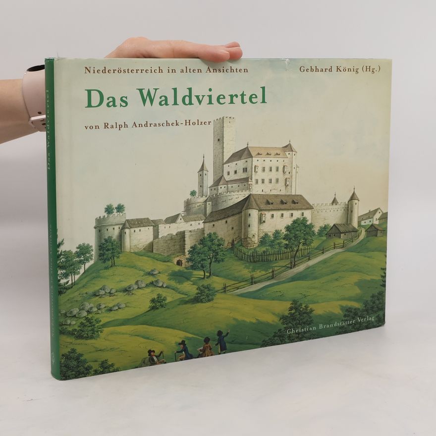 Ralph Andraschek-Holzer Das Waldviertel. Niederösterreich in alten Ansichten