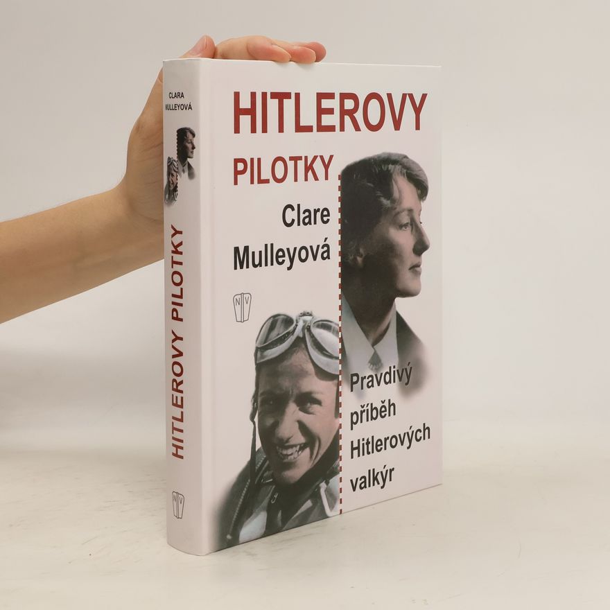 Clare Mulley Hitlerovy pilotky: Pravdivý příběh Hitlerových valkýr