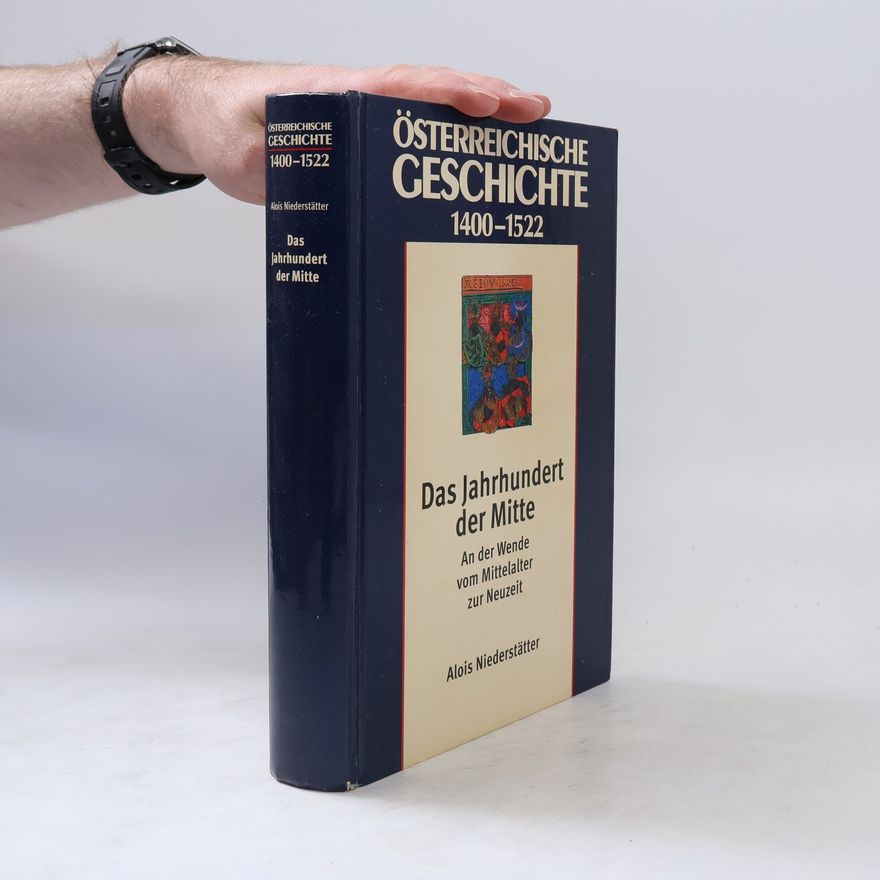 Alois Niederstätter Österreichische Geschichte: 1400-1522. Das Jahrhundert der Mitte : an der Wende vom Mittelalter zur Neuzeit