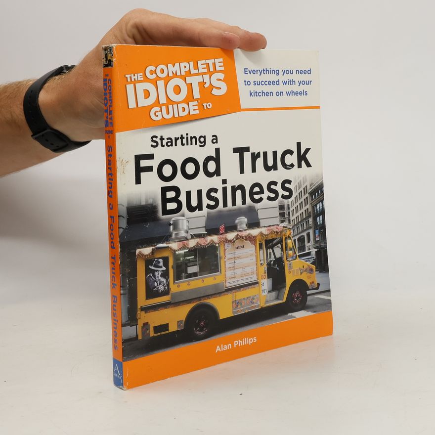 Alan Philips The Complete Idiot's Guide to Starting a Food Truck Business