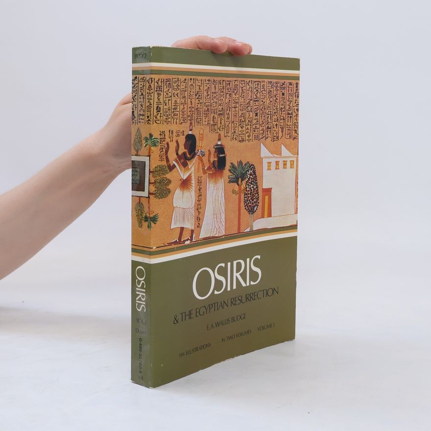 E. A. Wallis Budge Osiris and the Egyptian Resurrection: v. 1