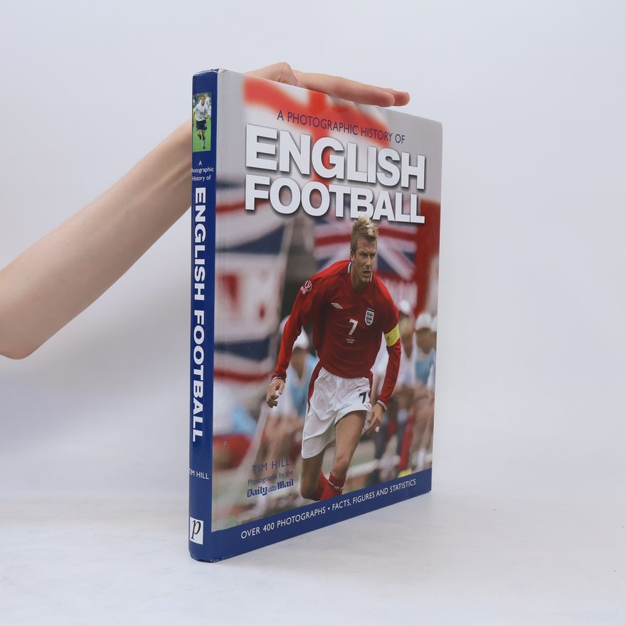 Tim Hill A Photographic History of English Football