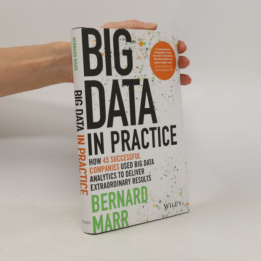 Bernard Marr Big Data in Practice (Use Cases) - How 45 Successful Companies Used Big Data Analytics to Deliver Extraordinar