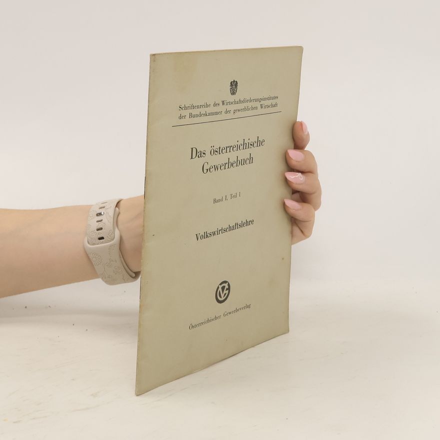 Josef Schwendenwein Das österreichische Gewerbebuch.. Band I, Teil 1. Kurzgefasste Volkswirtschaftslehre