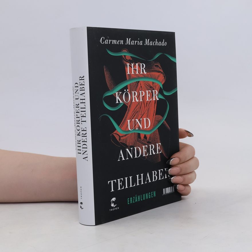 Carmen Maria Machado Ihr Körper und andere Teilhaber