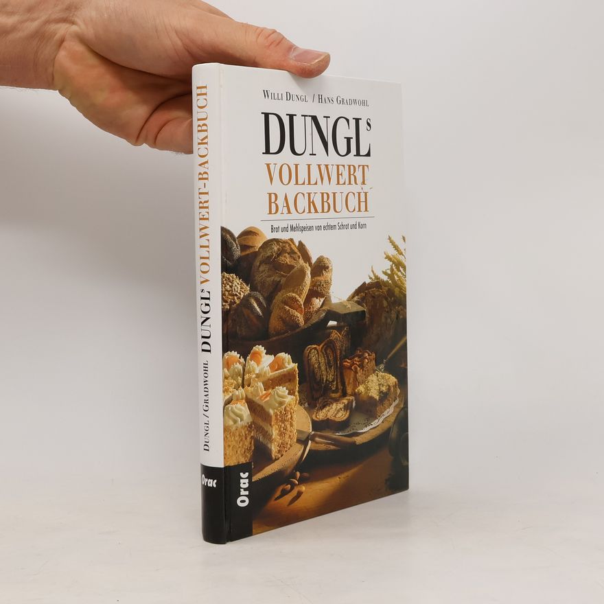 Hans Gradwohl Dungls Vollwertbackbuch. Brot und Mehlspeisen von echtem Schrot und Korn