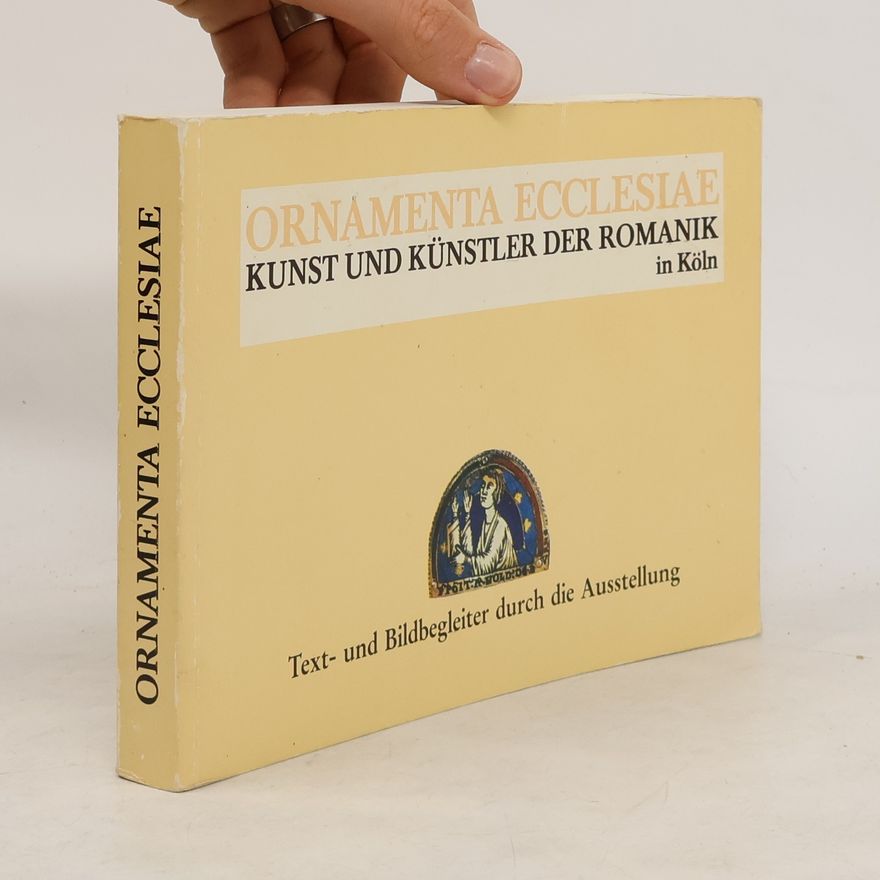 Autorenkollektiv Ornamenta Ecclesiae. Kunst und Künstler der Romanik in Köln
