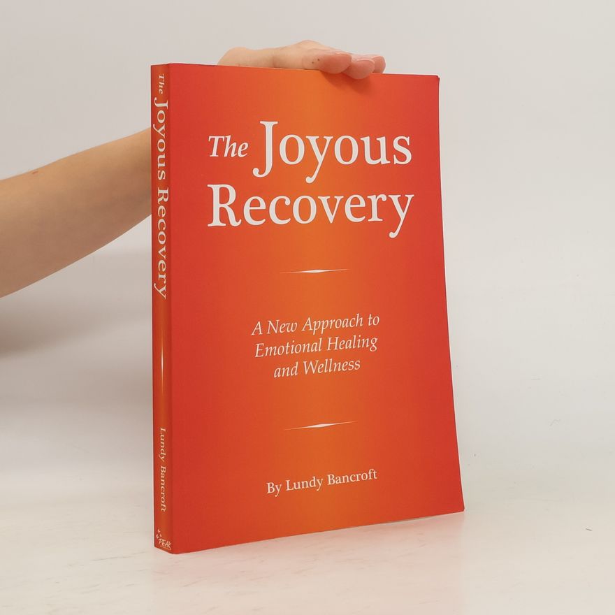 Lundy Bancroft The Joyous Recovery: A New Approach to Emotional Healing and Wellness