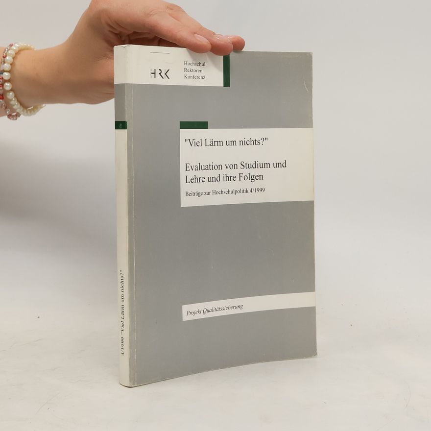 Autorenkollektiv "Viel Lärm um nichts?" Evaluation von Studium und Lehre und ihre Folgen (Beiträge zur Hochschulpolitik 4/1999)