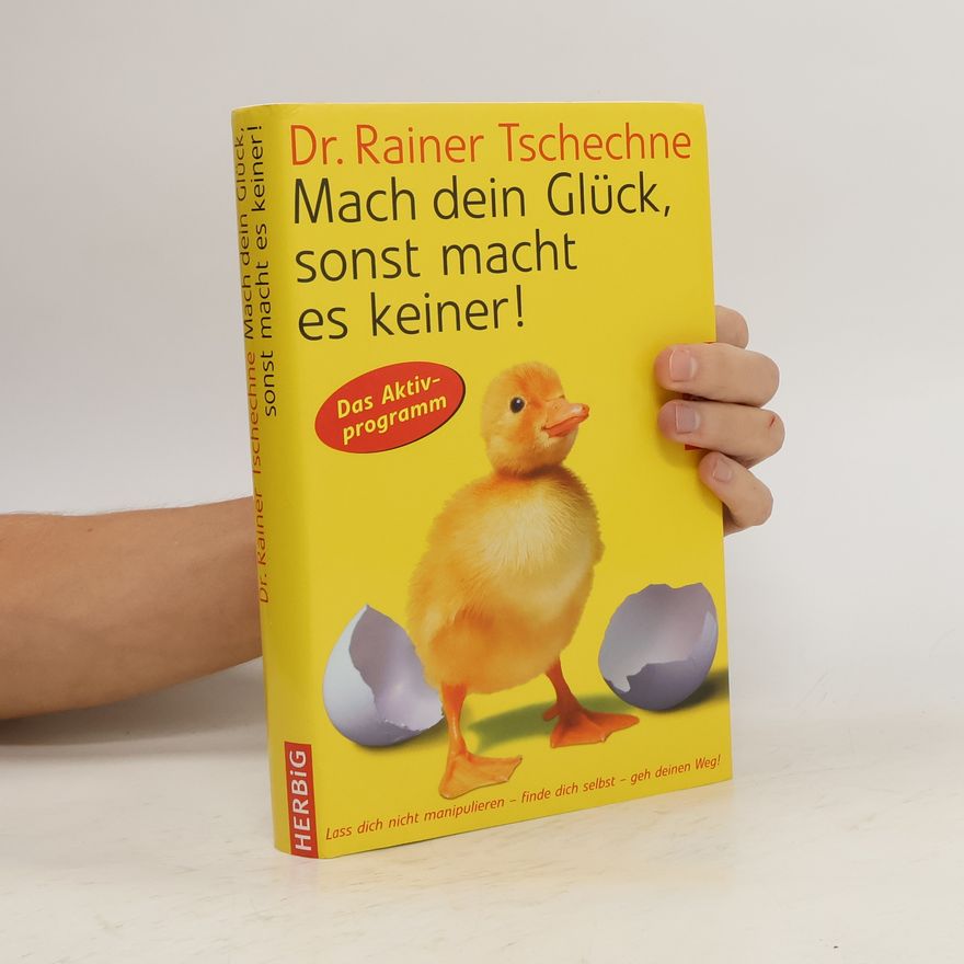 Rainer Tschechne Mach dein Glück, sonst macht es keiner!