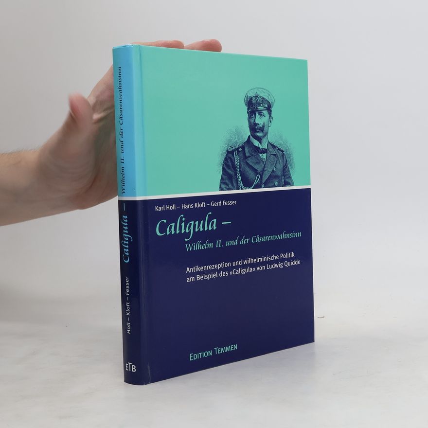 Karl Holl Caligula - Wilhelm II. und der Caesarenwahnsinn