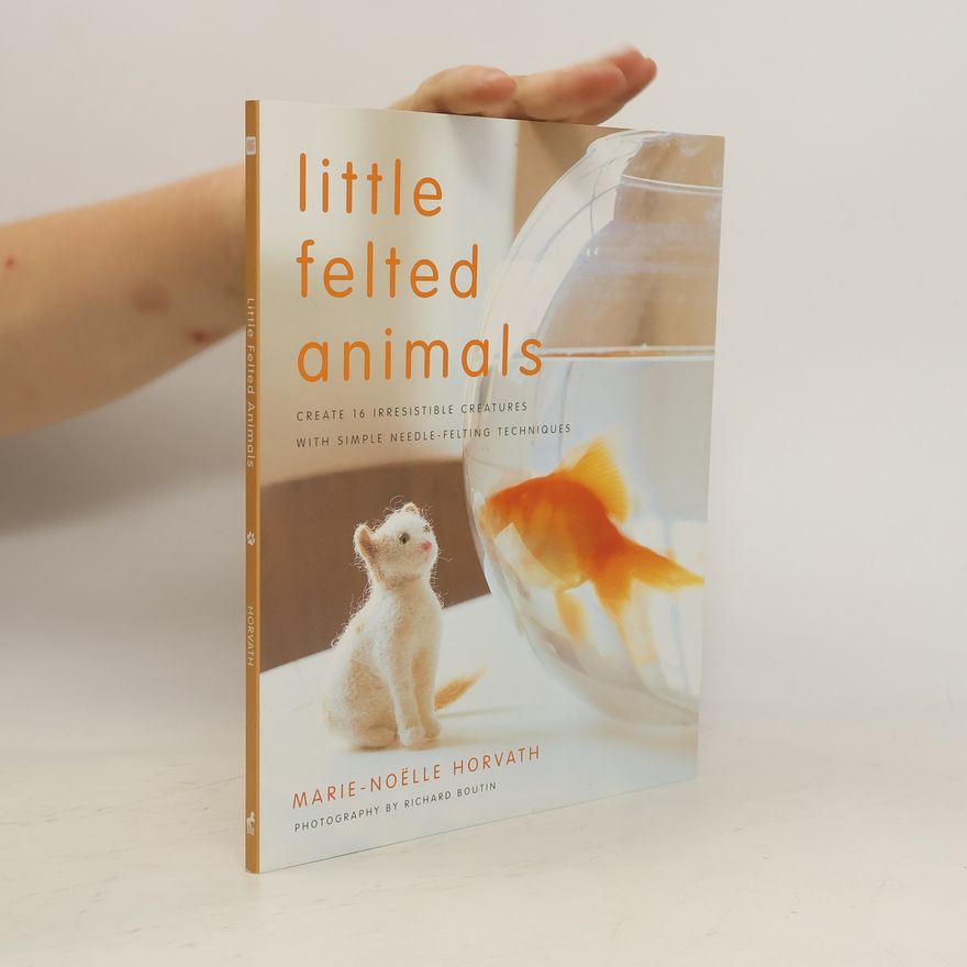 Horvath Marie-Noelle Little Felted Animals