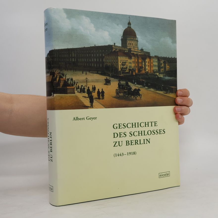 Albert Geyer Geschichte des Schlosses zu Berlin