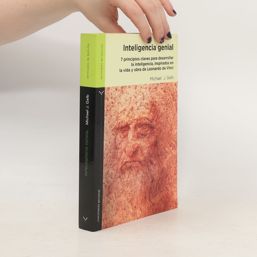 Michael J. Gelb Inteligencia genial 7 principios claves para desarrollar la inteligencia, inspirados en la vida y obra de Leonardo Da Vinci