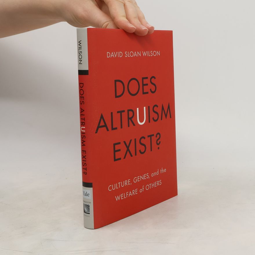 David Sloan Wilson Does Altruism Exist? - Culture, Genes and the Welfare of Others