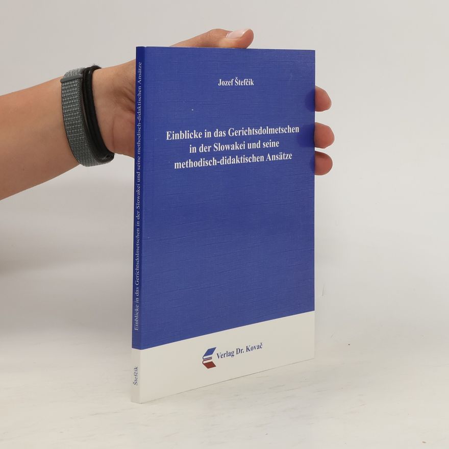 Jozef Štefčík Einblicke in das Gerichtsdolmetschen in der Slowakei und seine methodisch-didaktischen Ansätze