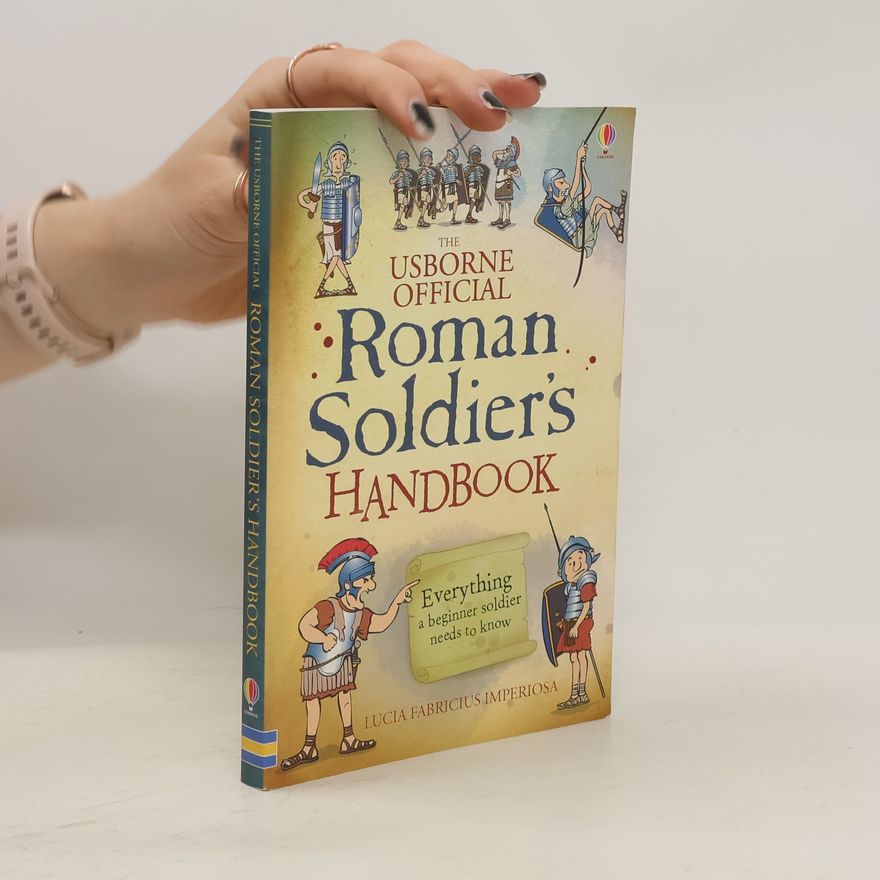 Lesley Sims The Usborne Official Roman Soldier's Handbook