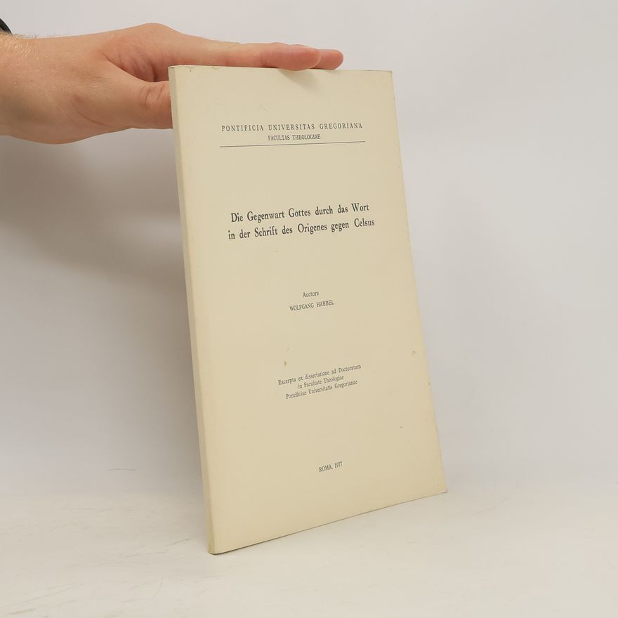 Wolfgang R. Habbel Die Gegenwart Gottes durch das Wort in der Schrift des Origenes gegen Celsus