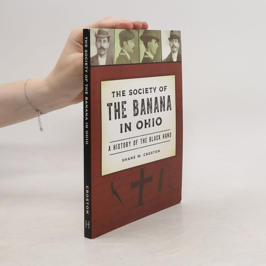 Shane W. Croston The Society of the Banana in Ohio: A History of the Black Hand