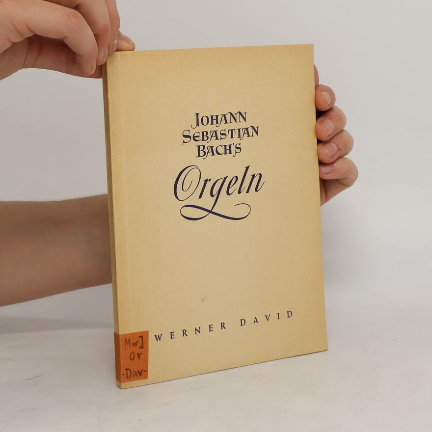 David Werner Johann Sebastian Bach’s Orgeln