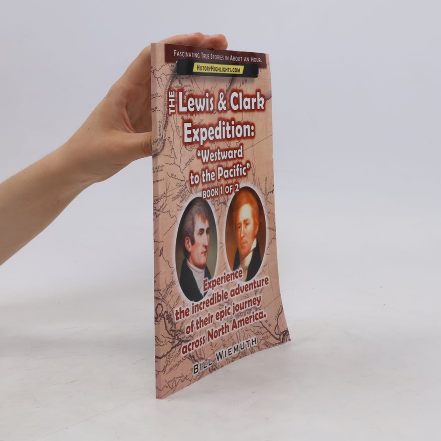 Bill Wiemuth The Lewis & Clark Expedition. The Return Journey. Book 1 of 2