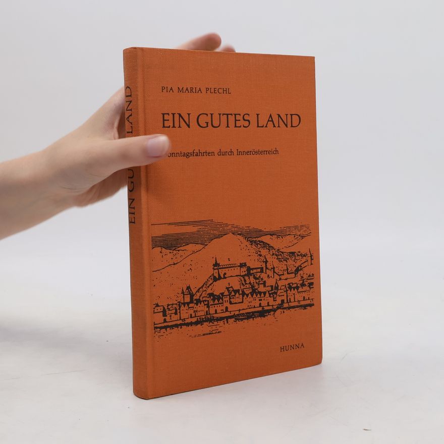 Pia Maria Plechl Ein gutes Land. Sonntagsfahrten durch Innerösterreich