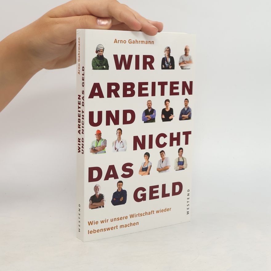 Arno Gahrmann Wir arbeiten und nicht das Geld