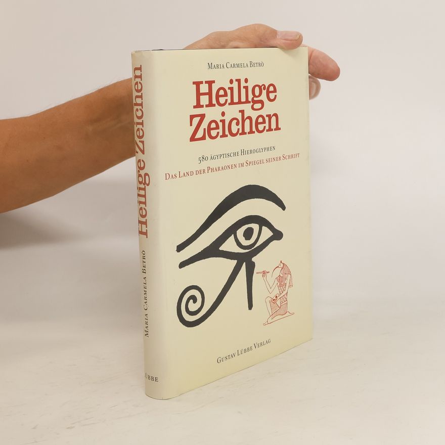 Maria Carmela Betrò Heilige Zeichen. 580 ägyptische Hieroglyphen. Das Land der Pharaonen im Spiegel seiner Schrift