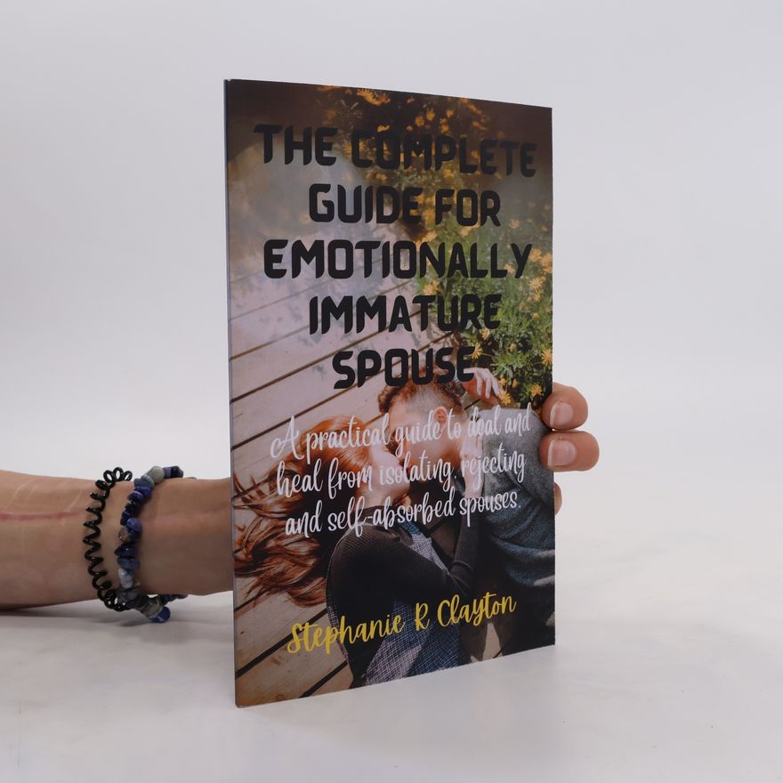 Stephanie R. Clayton The Complete Guide for Emotionally Immature Spouse